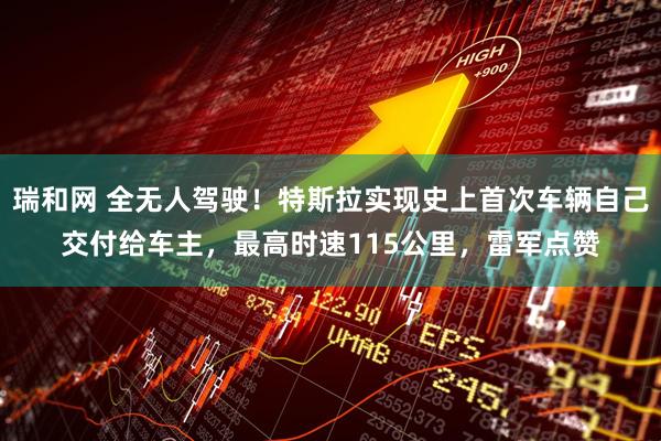 瑞和网 全无人驾驶！特斯拉实现史上首次车辆自己交付给车主，最高时速115公里，雷军点赞